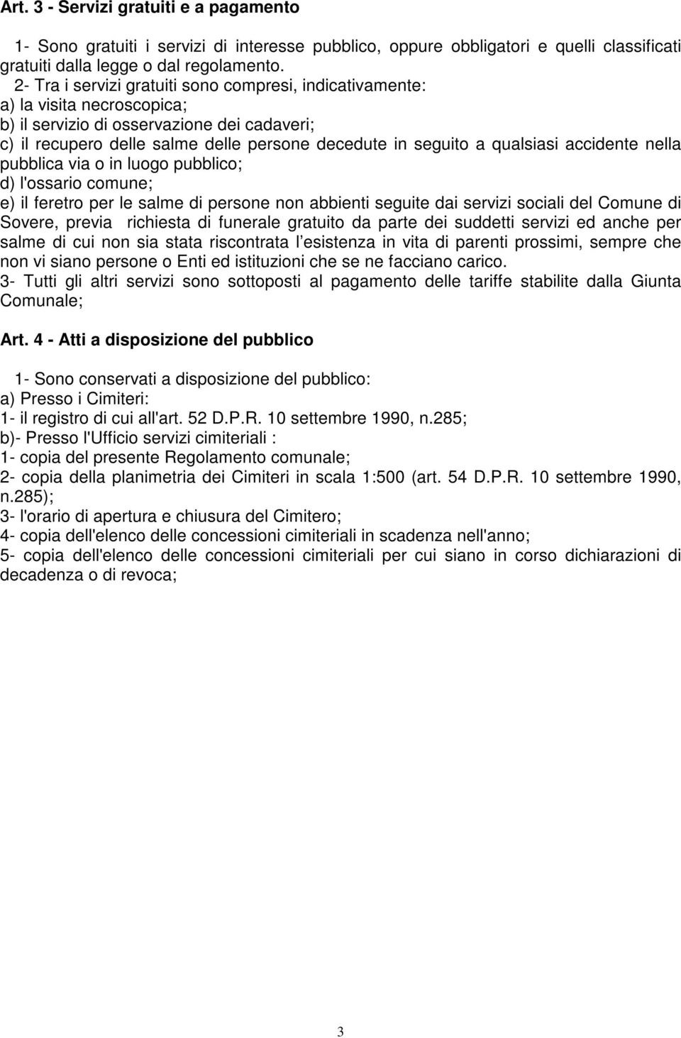 qualsiasi accidente nella pubblica via o in luogo pubblico; d) l'ossario comune; e) il feretro per le salme di persone non abbienti seguite dai servizi sociali del Comune di Sovere, previa richiesta