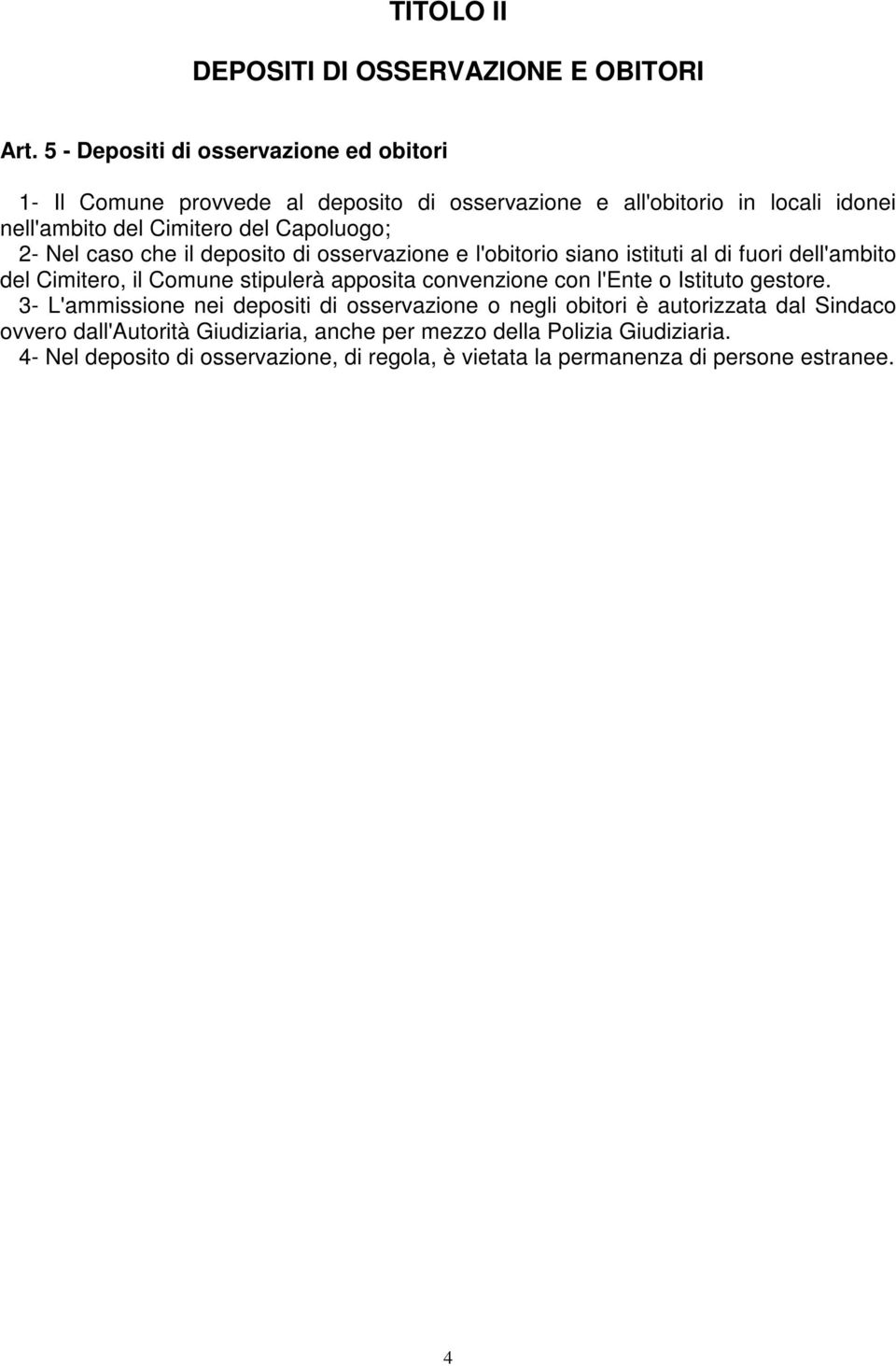 2- Nel caso che il deposito di osservazione e l'obitorio siano istituti al di fuori dell'ambito del Cimitero, il Comune stipulerà apposita convenzione con l'ente