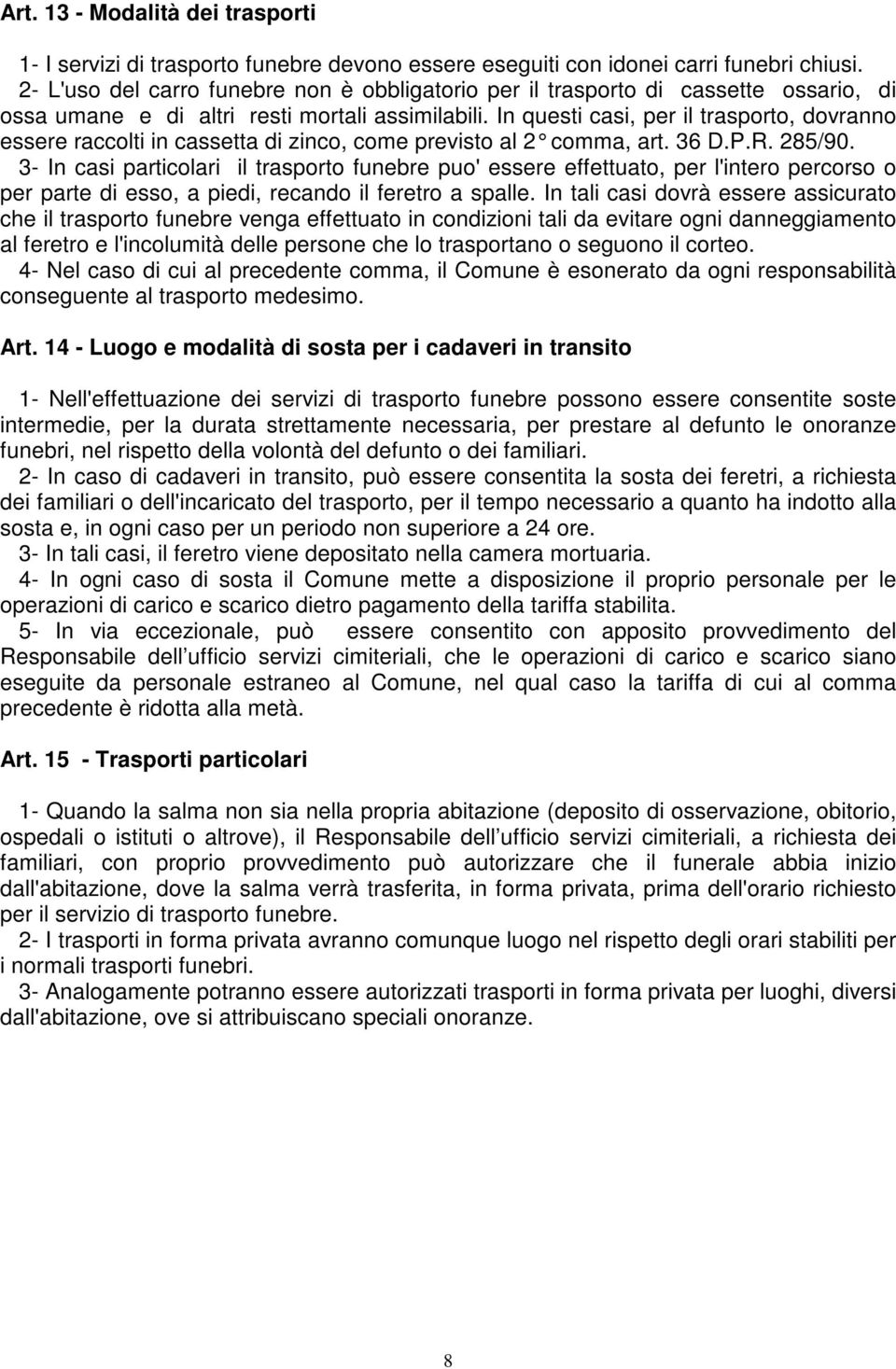 In questi casi, per il trasporto, dovranno essere raccolti in cassetta di zinco, come previsto al 2 comma, art. 36 D.P.R. 285/90.