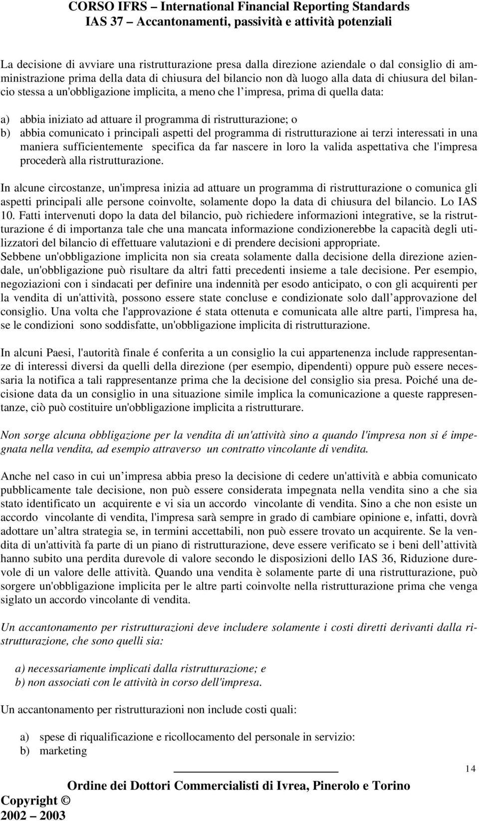 programma di ristrutturazione ai terzi interessati in una maniera sufficientemente specifica da far nascere in loro la valida aspettativa che l'impresa procederà alla ristrutturazione.