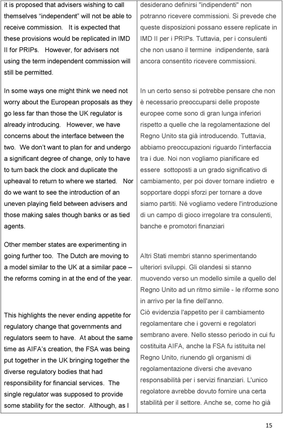 In some ways one might think we need not worry about the European proposals as they go less far than those the UK regulator is already introducing.