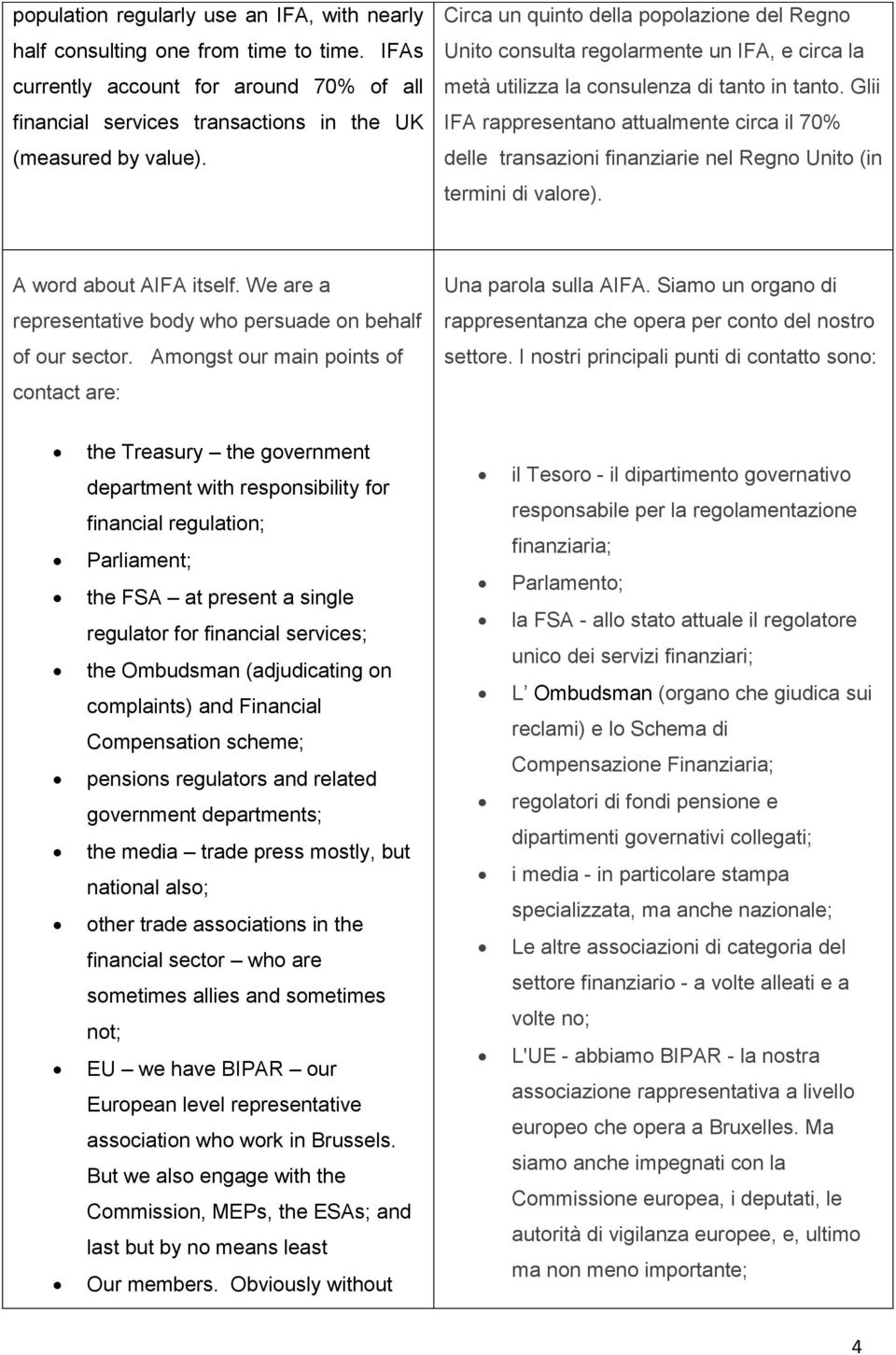 Glii IFA rappresentano attualmente circa il 70% delle transazioni finanziarie nel Regno Unito (in termini di valore). A word about AIFA itself.