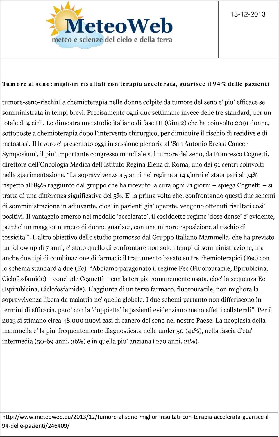 Lo dimostra uno studio italiano di fase III (Gim 2) che ha coinvolto 2091 donne, sottoposte a chemioterapia dopo l intervento chirurgico, per diminuire il rischio di recidive e di metastasi.