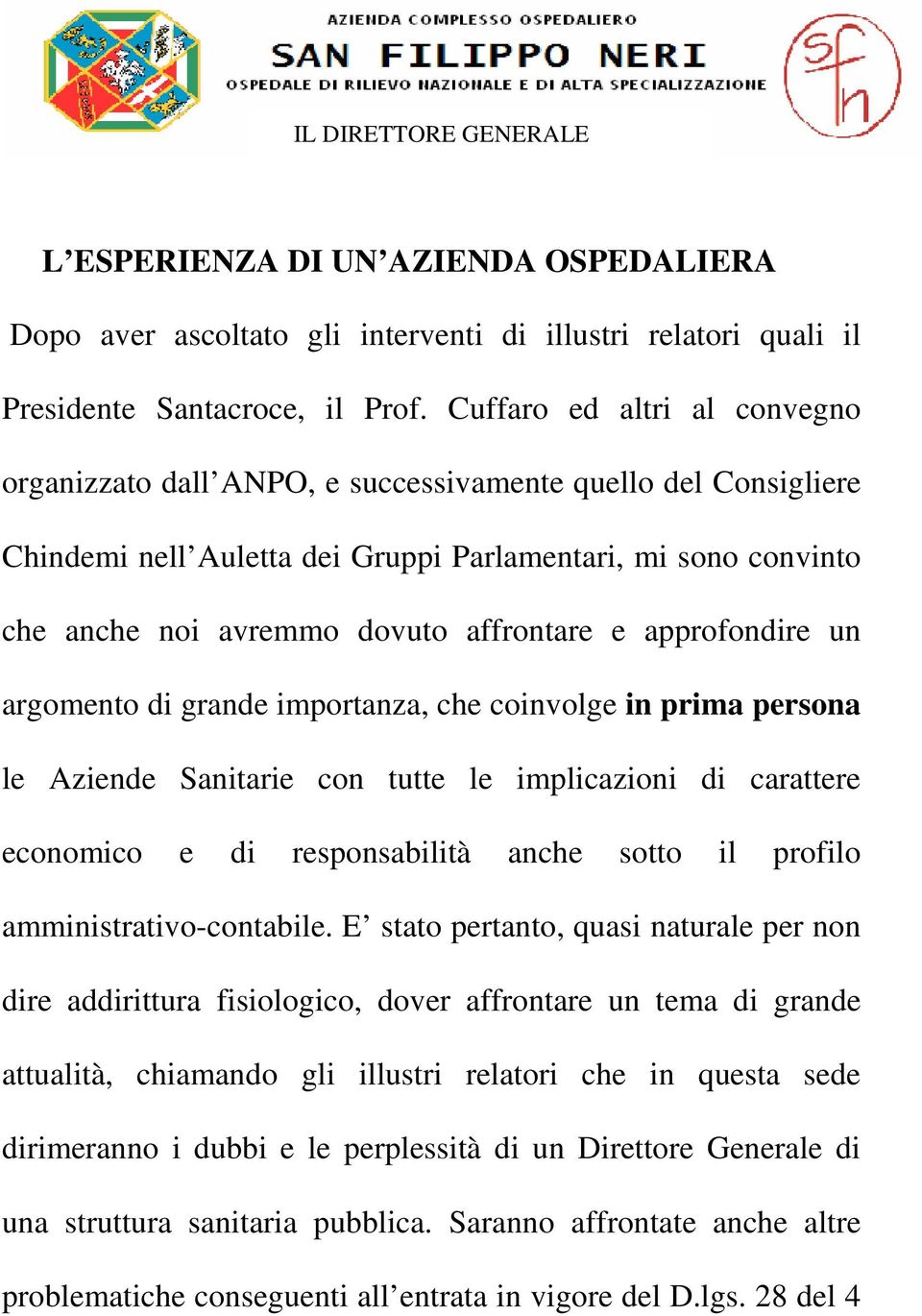 approfondire un argomento di grande importanza, che coinvolge in prima persona le Aziende Sanitarie con tutte le implicazioni di carattere economico e di responsabilità anche sotto il profilo