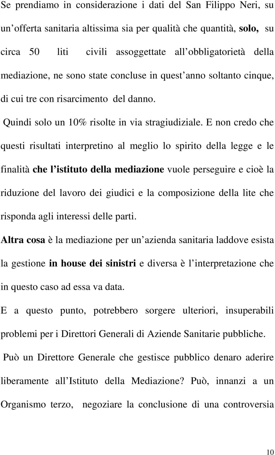 E non credo che questi risultati interpretino al meglio lo spirito della legge e le finalità che l istituto della mediazione vuole perseguire e cioè la riduzione del lavoro dei giudici e la