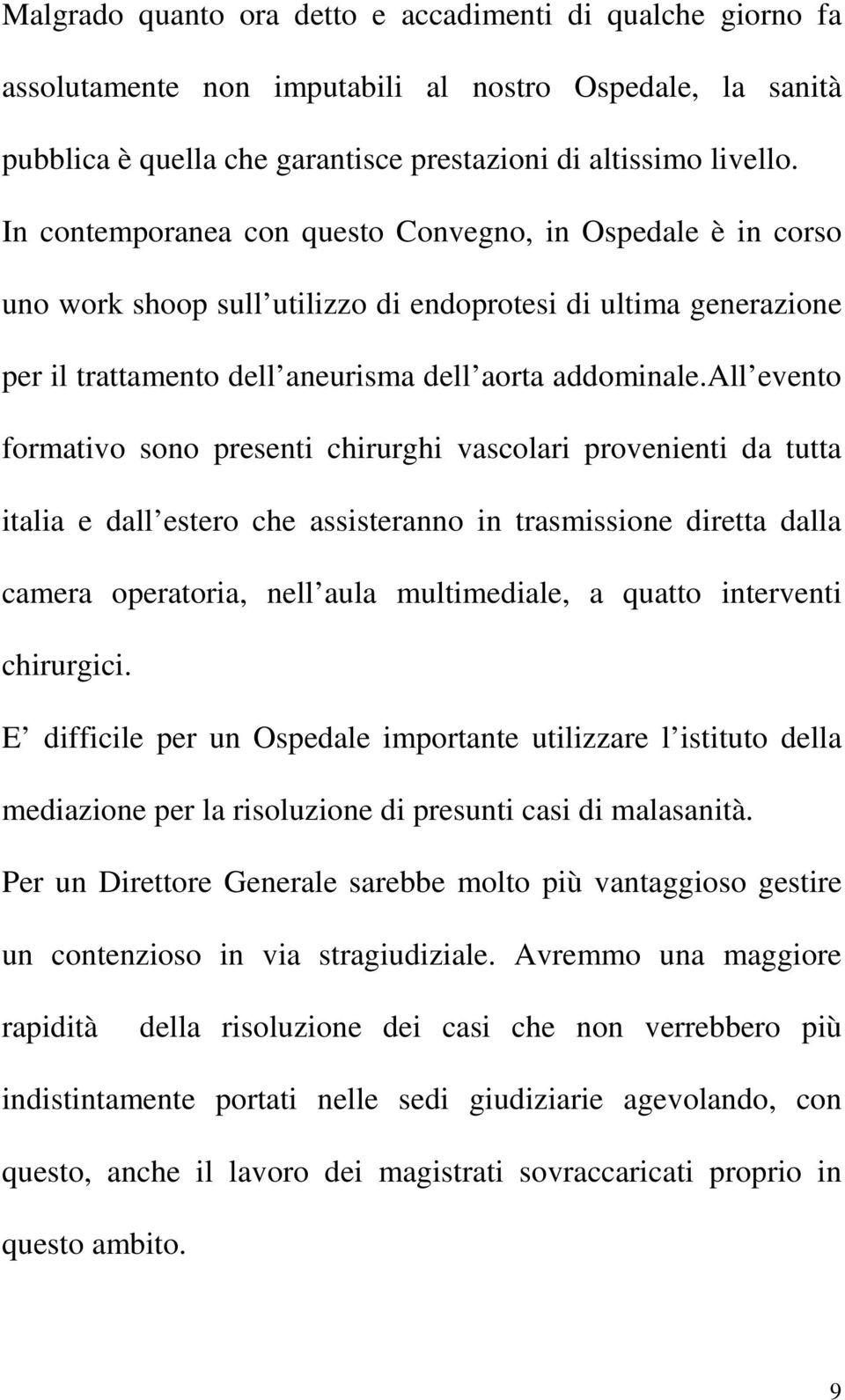 all evento formativo sono presenti chirurghi vascolari provenienti da tutta italia e dall estero che assisteranno in trasmissione diretta dalla camera operatoria, nell aula multimediale, a quatto