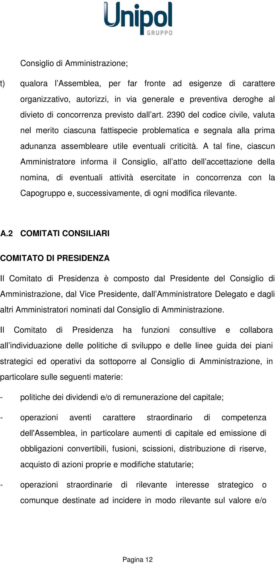 A tal fine, ciascun Amministratore informa il Consiglio, all atto dell accettazione della nomina, di eventuali attività esercitate in concorrenza con la Capogruppo e, successivamente, di ogni