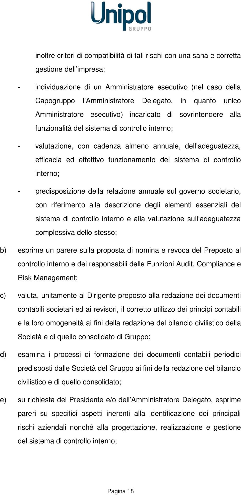 effettivo funzionamento del sistema di controllo interno; - predisposizione della relazione annuale sul governo societario, con riferimento alla descrizione degli elementi essenziali del sistema di