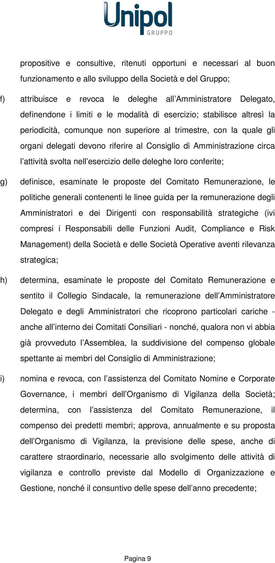 attività svolta nell esercizio delle deleghe loro conferite; g) definisce, esaminate le proposte del Comitato Remunerazione, le politiche generali contenenti le linee guida per la remunerazione degli