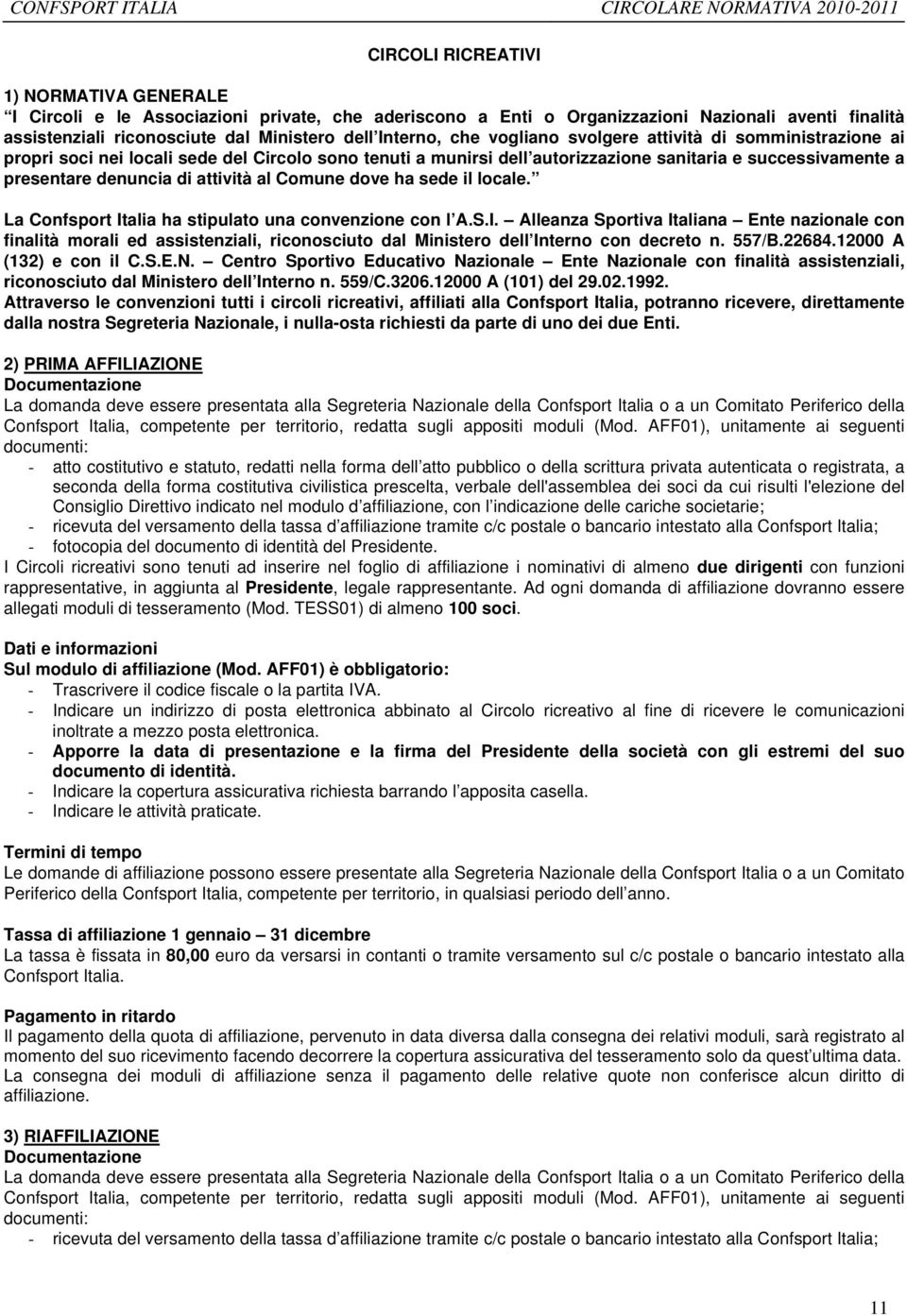 al Comune dove ha sede il locale. La Confsport Italia ha stipulato una convenzione con l A.S.I. Alleanza Sportiva Italiana Ente nazionale con finalità morali ed assistenziali, riconosciuto dal Ministero dell Interno con decreto n.