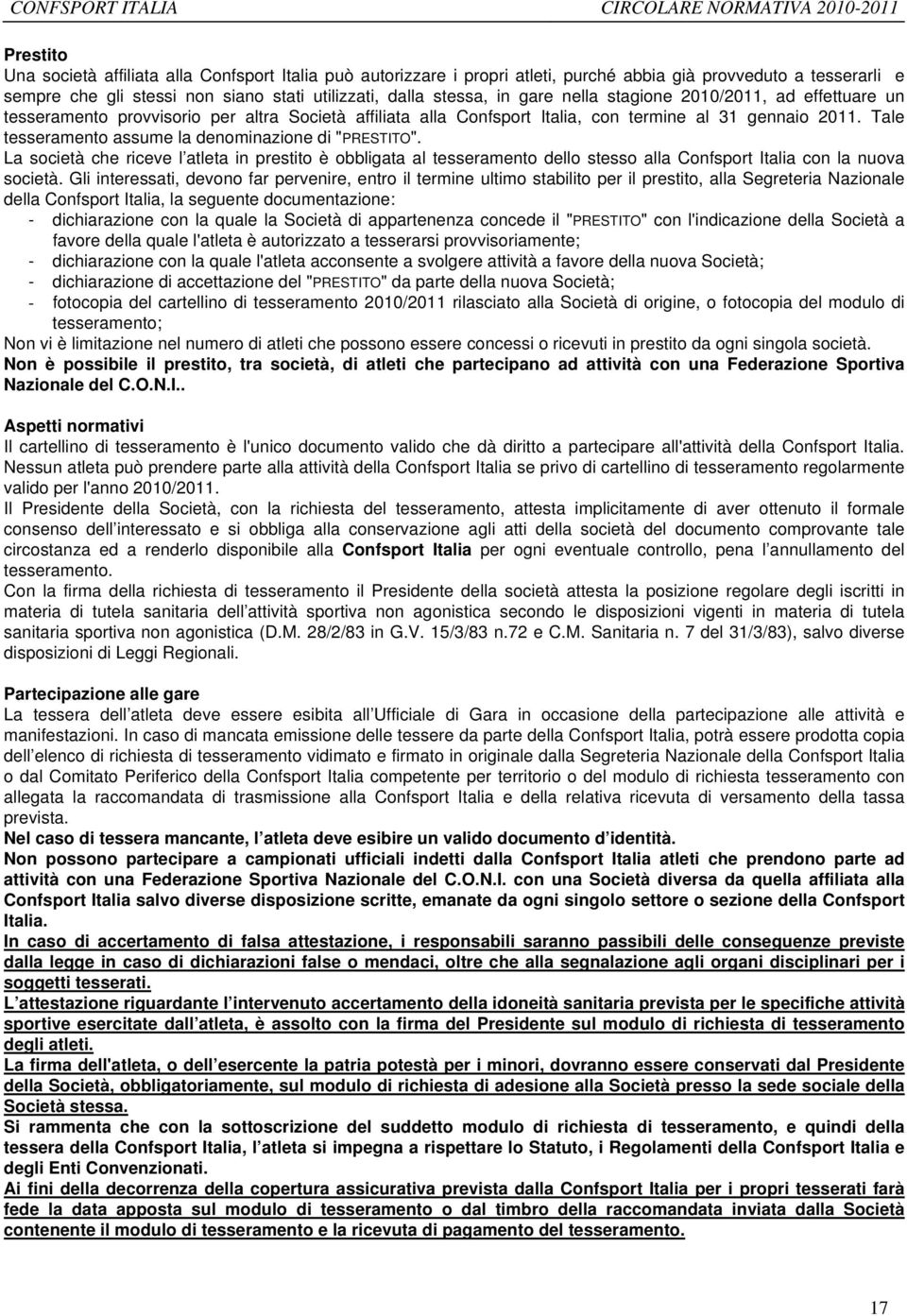 Tale tesseramento assume la denominazione di "PRESTITO". La società che riceve l atleta in prestito è obbligata al tesseramento dello stesso alla Confsport Italia con la nuova società.