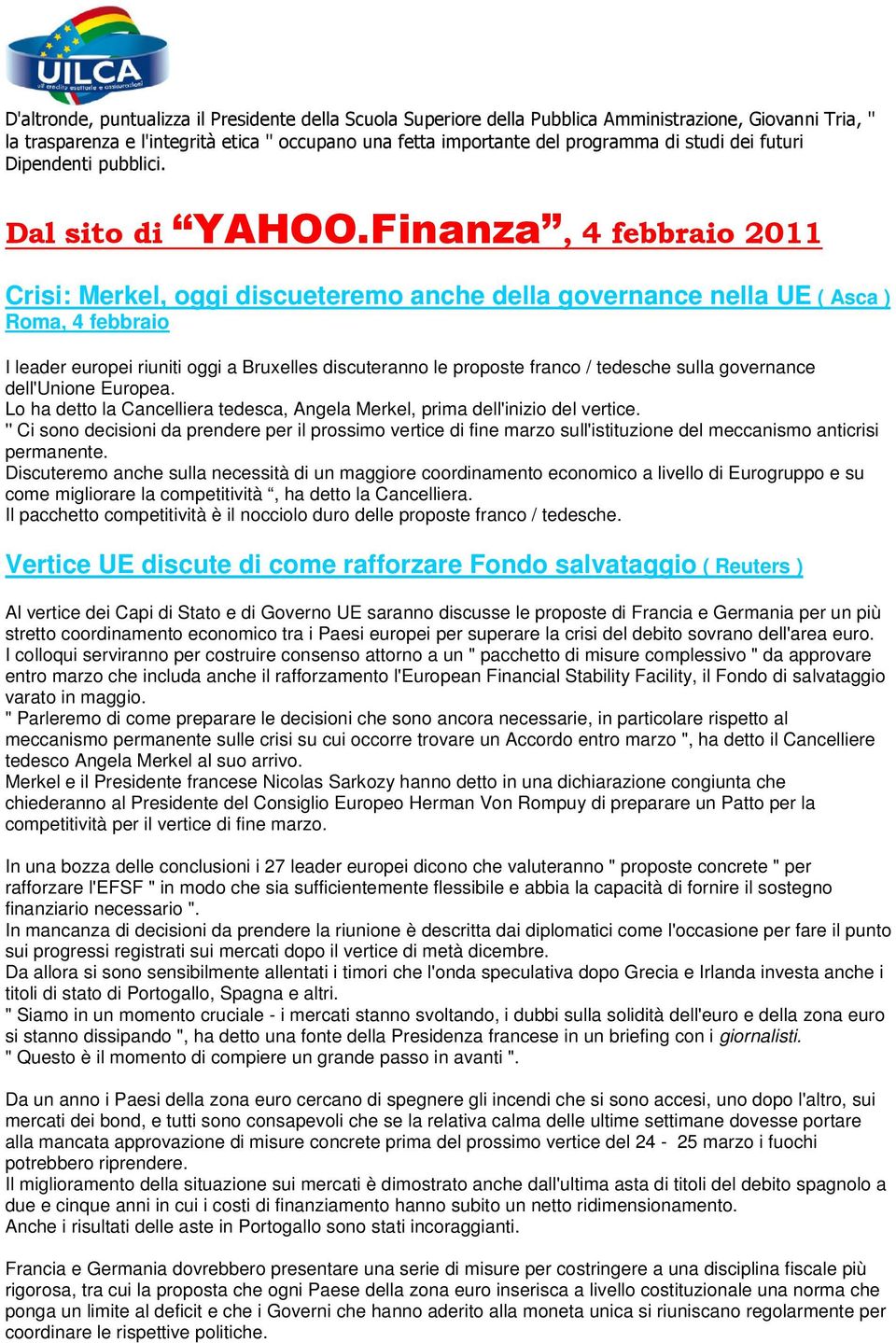 Finanza, 4 febbraio 2011 Crisi: Merkel, oggi discueteremo anche della governance nella UE ( Asca ) Roma, 4 febbraio I leader europei riuniti oggi a Bruxelles discuteranno le proposte franco /