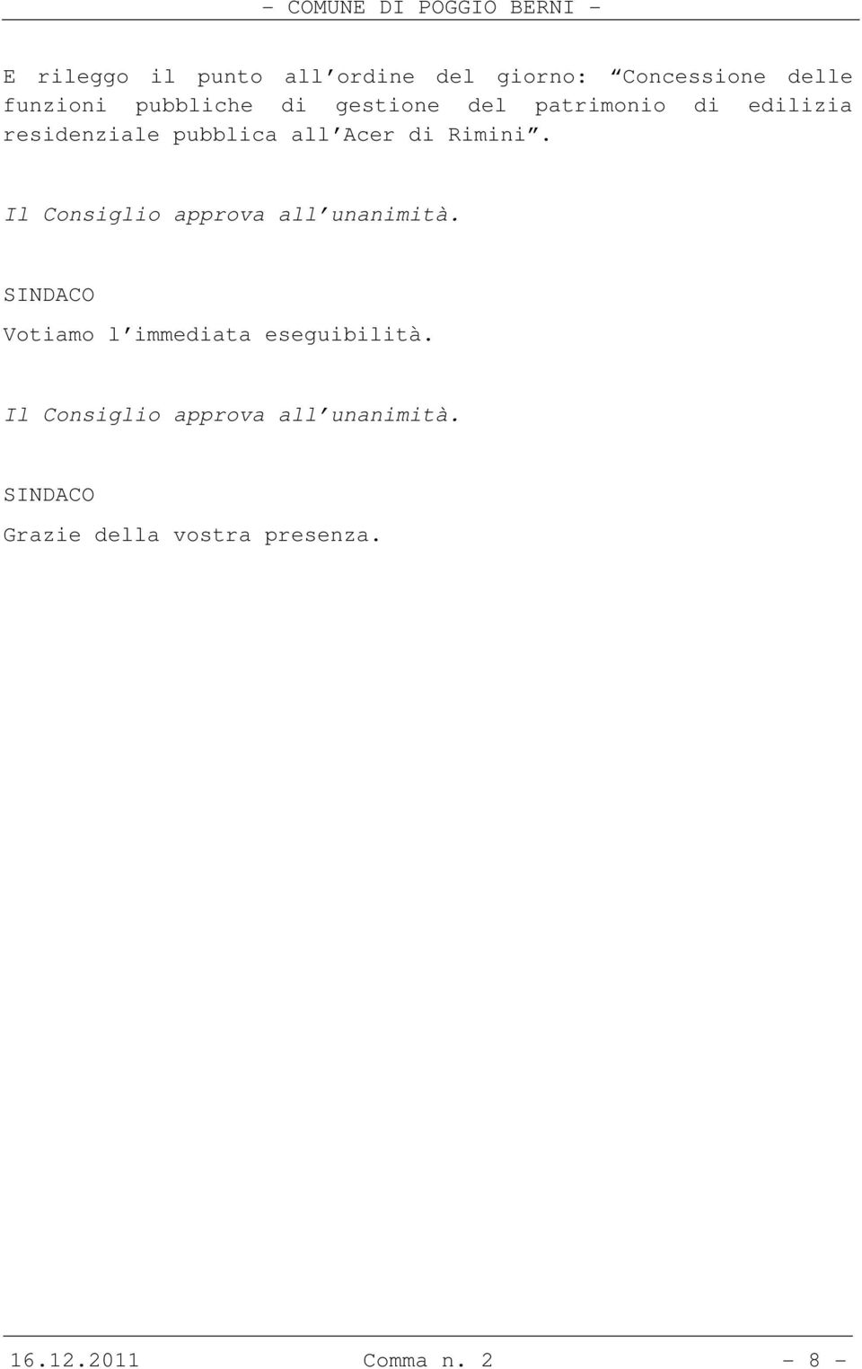 Il Consiglio approva all unanimità. Votiamo l immediata eseguibilità.