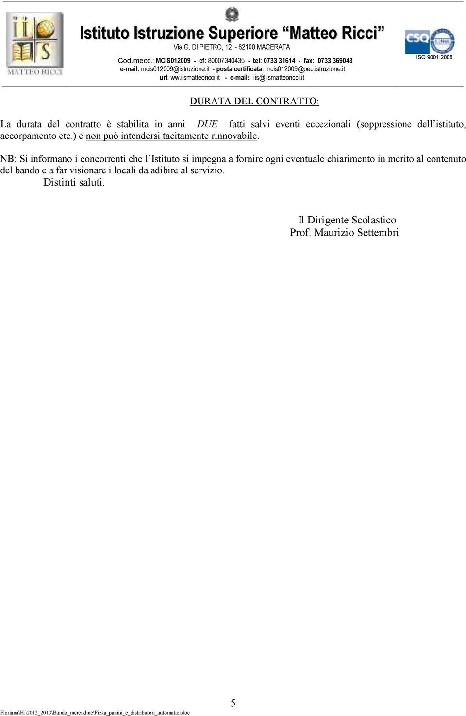 NB: Si informano i concorrenti che l Istituto si impegna a fornire ogni eventuale chiarimento in merito al