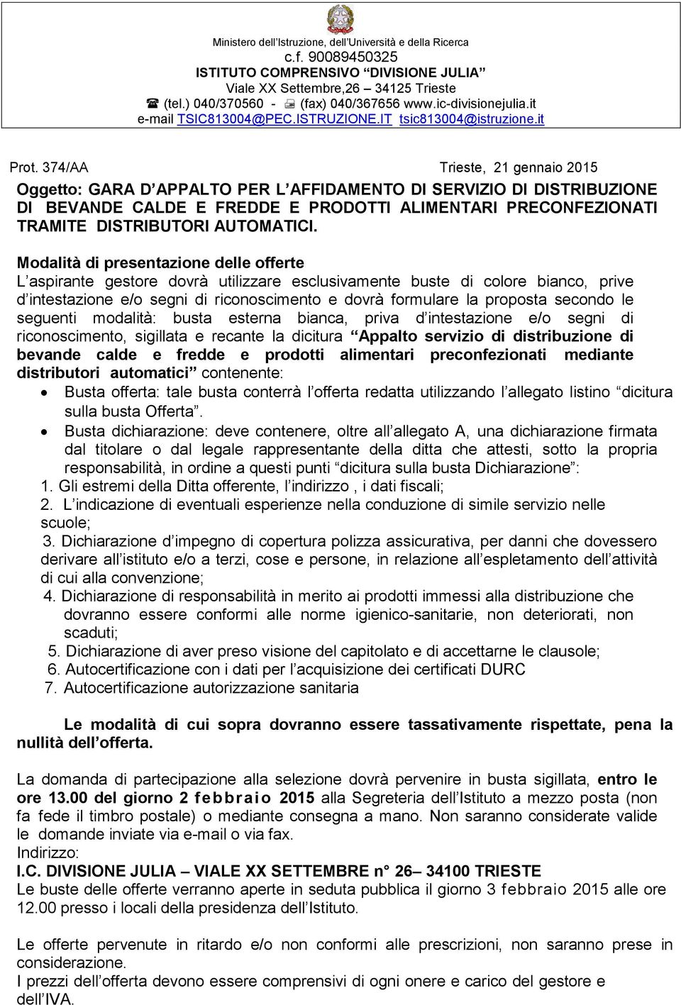 374/AA Trieste, 21 gennaio 2015 Oggetto: GARA D APPALTO PER L AFFIDAMENTO DI SERVIZIO DI DISTRIBUZIONE DI BEVANDE CALDE E FREDDE E PRODOTTI ALIMENTARI PRECONFEZIONATI TRAMITE DISTRIBUTORI AUTOMATICI.