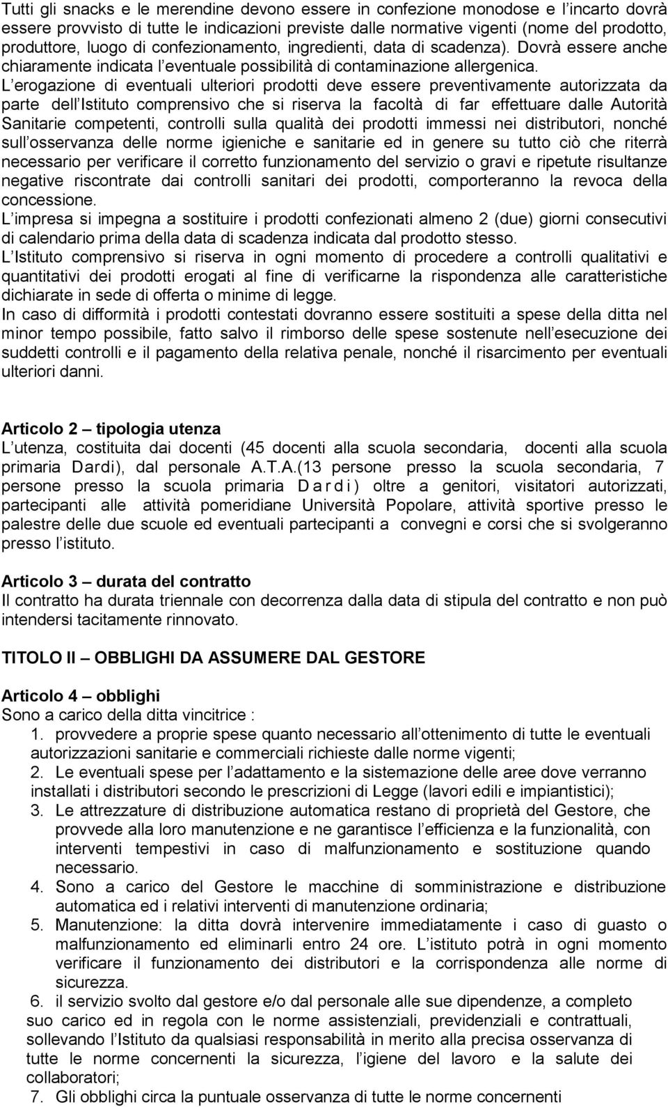 L erogazione di eventuali ulteriori prodotti deve essere preventivamente autorizzata da parte dell Istituto comprensivo che si riserva la facoltà di far effettuare dalle Autorità Sanitarie