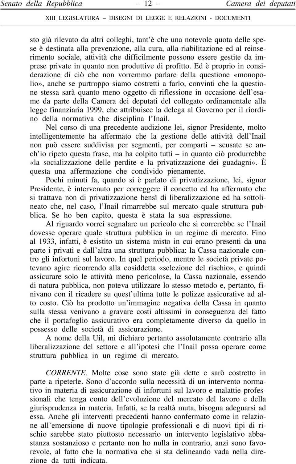 Ed è proprio in considerazione di ciò che non vorremmo parlare della questione «monopolio», anche se purtroppo siamo costretti a farlo, convinti che la questione stessa sarà quanto meno oggetto di