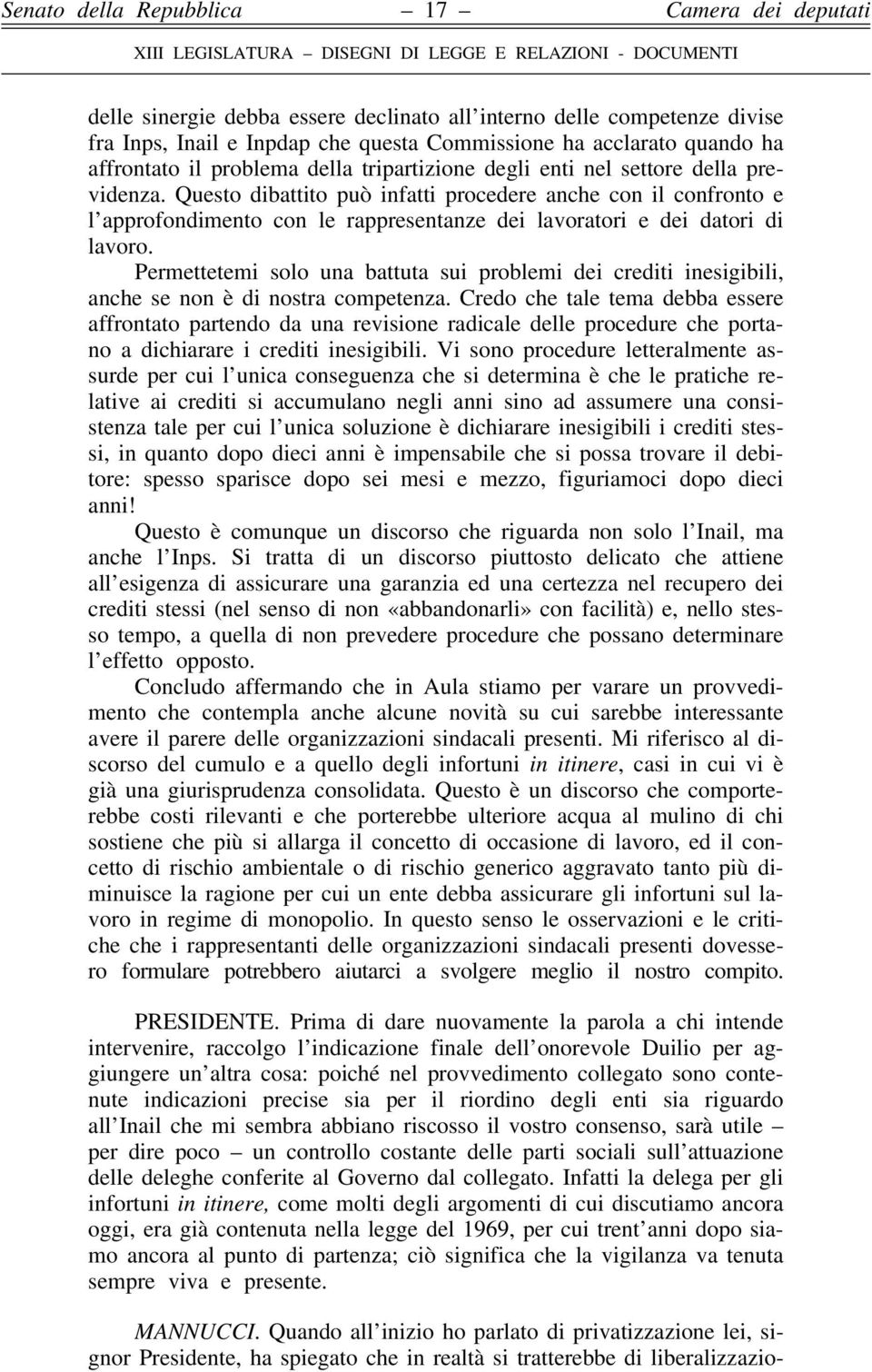 Permettetemi solo una battuta sui problemi dei crediti inesigibili, anche se non è di nostra competenza.