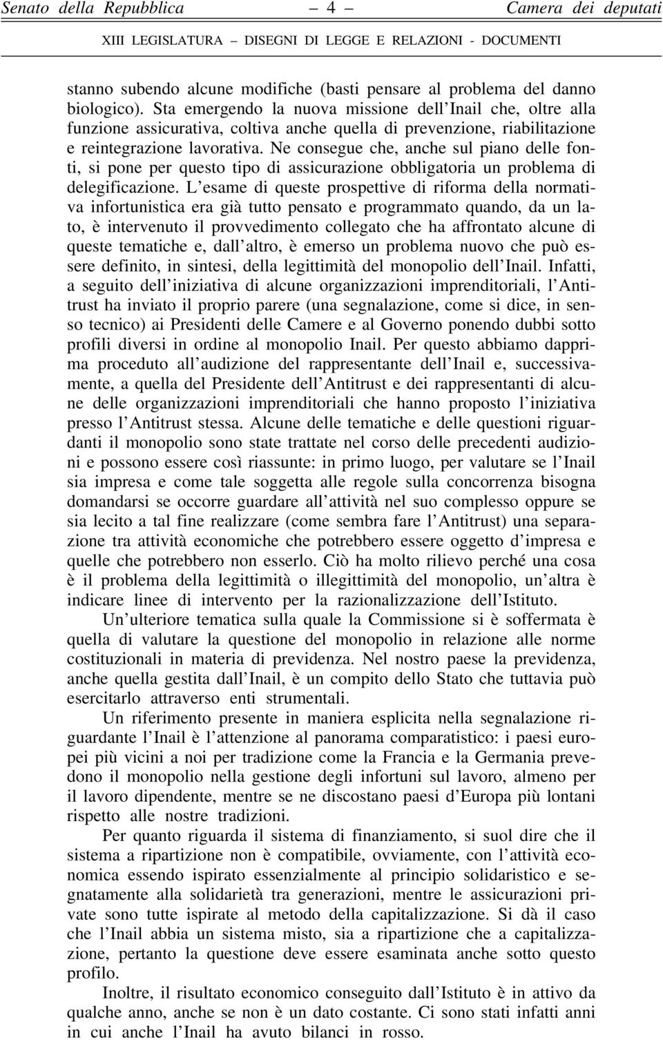 Ne consegue che, anche sul piano delle fonti, si pone per questo tipo di assicurazione obbligatoria un problema di delegificazione.