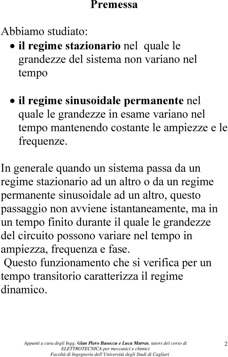 In generale quando un sisema passa da un regime sazionario ad un alro o da un regime permanene sinusoidale ad un alro, queso passaggio non avviene isananeamene, ma in un empo