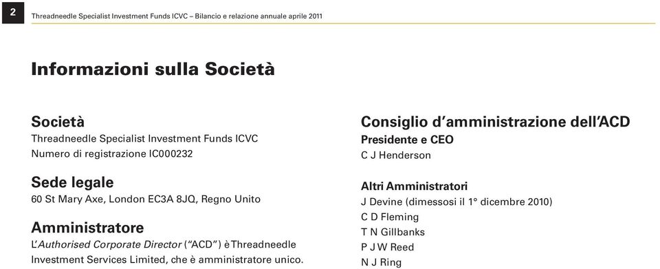 Authorised Corporate Director ( ACD ) è Threadneedle Investment Services Limited, che è amministratore unico.