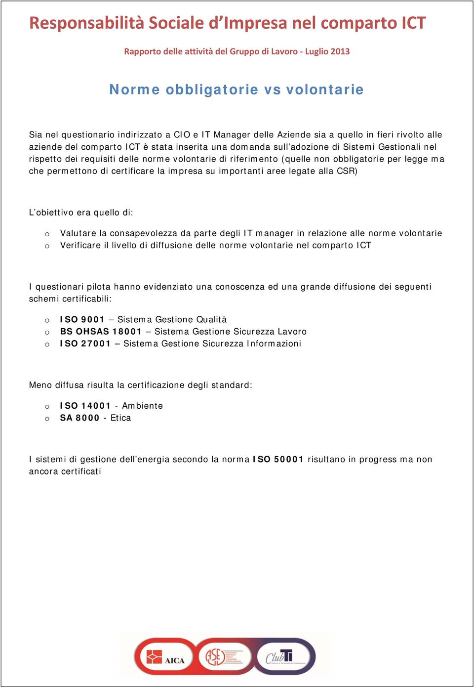 che permettn di certificare la impresa su imprtanti aree legate alla CSR) L biettiv era quell di: Valutare la cnsapevlezza da parte degli IT manager in relazine alle nrme vlntarie Verificare il