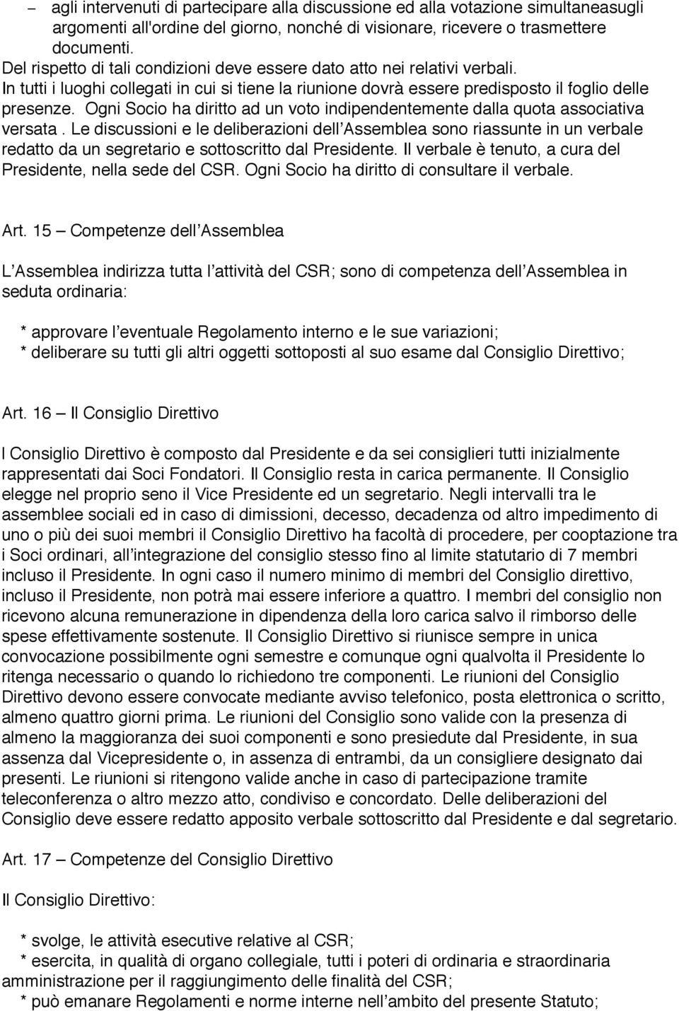 Ogni Socio ha diritto ad un voto indipendentemente dalla quota associativa versata.