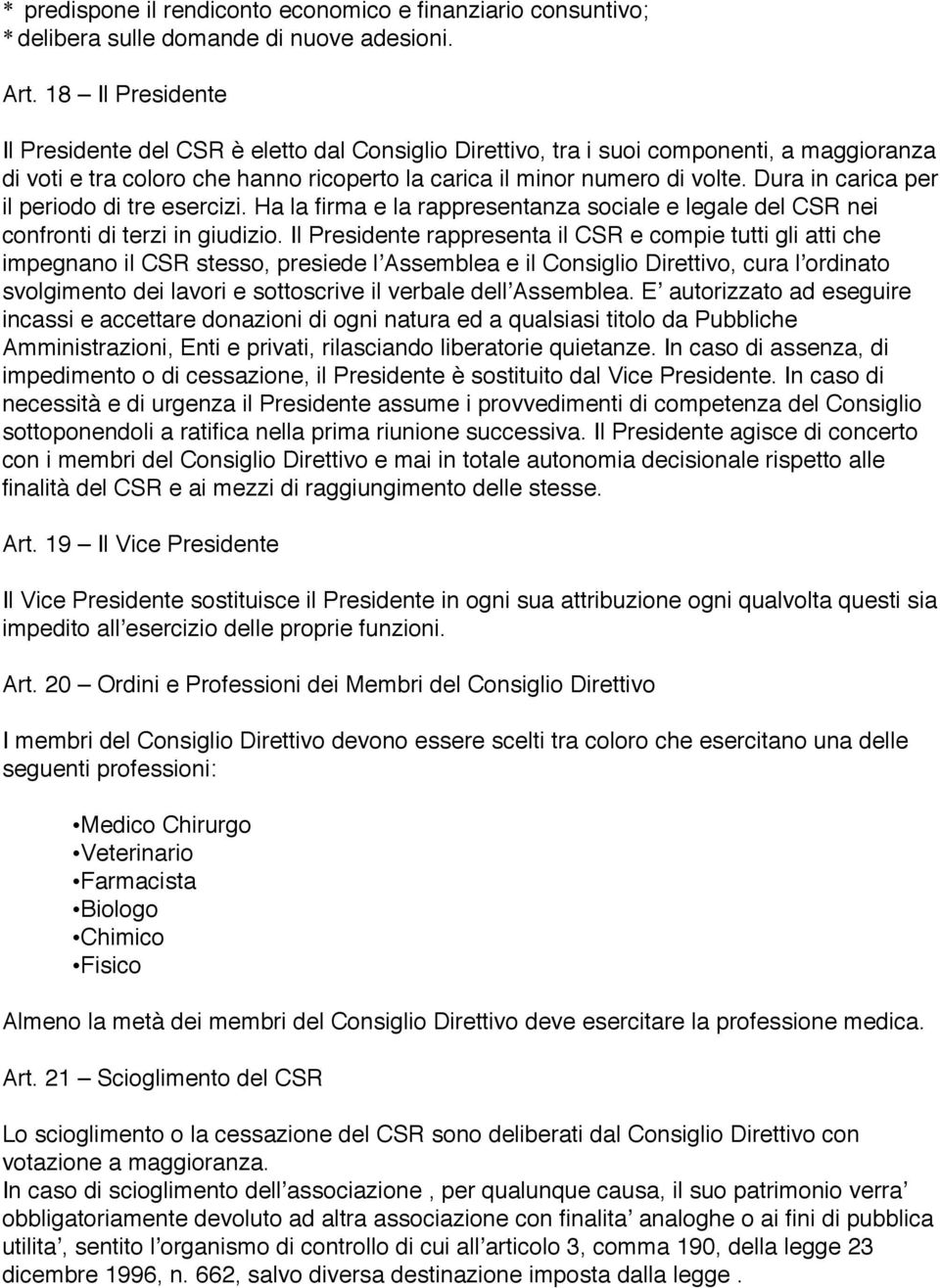 Dura in carica per il periodo di tre esercizi. Ha la firma e la rappresentanza sociale e legale del CSR nei confronti di terzi in giudizio.