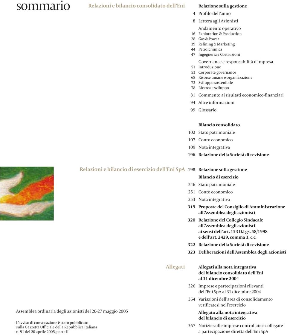 Ricerca e sviluppo 81 Commento ai risultati economico-finanziari 94 Altre informazioni 99 Glossario Bilancio consolidato 102 Stato patrimoniale 107 Conto economico 109 Nota integrativa 196 Relazione