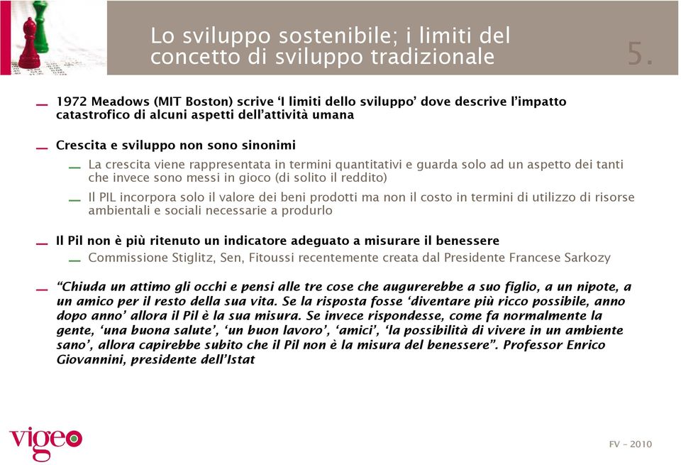 rappresentata in termini quantitativi e guarda solo ad un aspetto dei tanti che invece sono messi in gioco (di solito il reddito) Il PIL incorpora solo il valore dei beni prodotti ma non il costo in