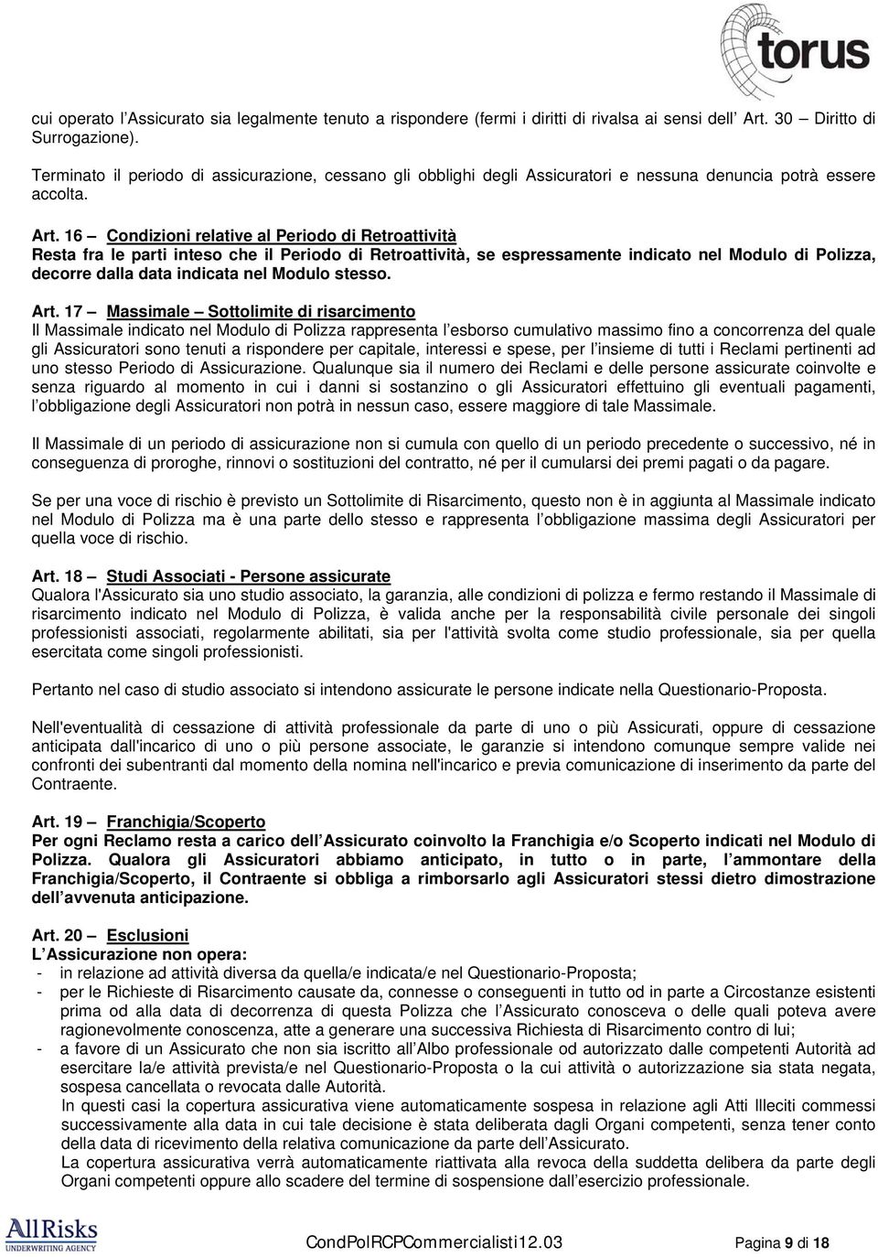 16 Condizioni relative al Periodo di Retroattività Resta fra le parti inteso che il Periodo di Retroattività, se espressamente indicato nel Modulo di Polizza, decorre dalla data indicata nel Modulo