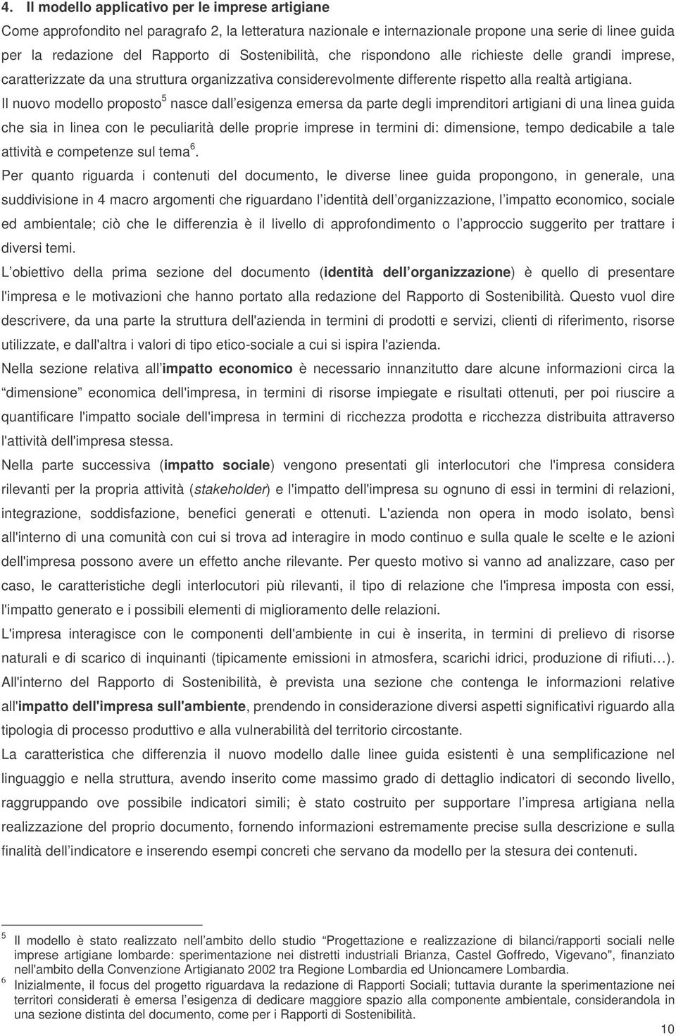 Il nuovo modello proposto 5 nasce dall esigenza emersa da parte degli imprenditori artigiani di una linea guida che sia in linea con le peculiarità delle proprie imprese in termini di: dimensione,