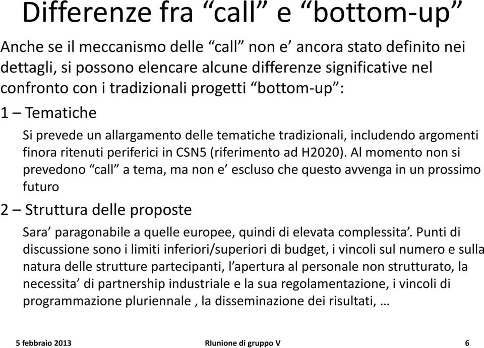 Al momento non si prevedono call a tema, ma non e escluso che questo avvenga in un prossimo futuro 2 Struttura delle proposte Sara paragonabile a quelle europee, quindi di elevata complessita.