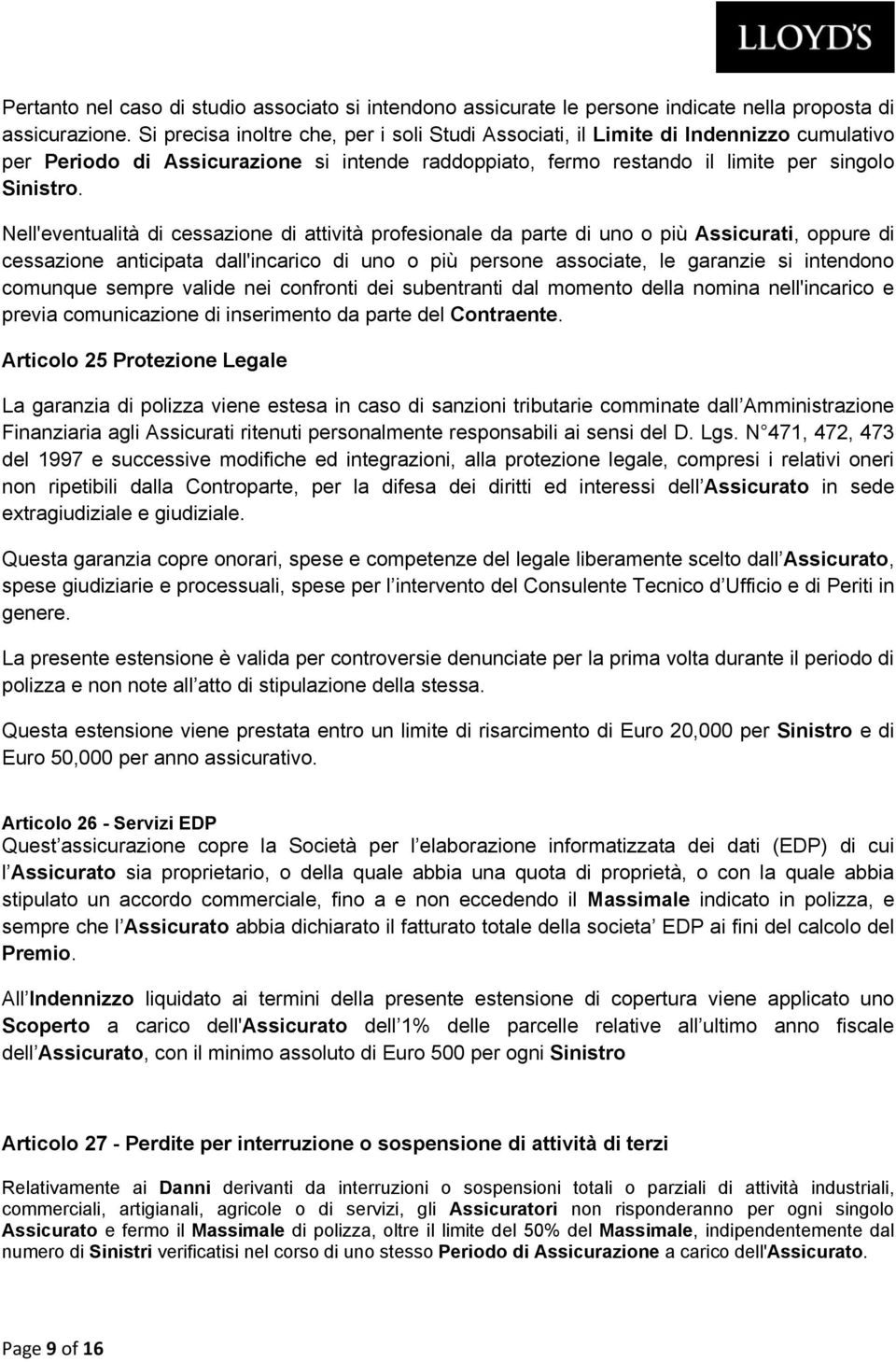 Nell'eventualità di cessazione di attività profesionale da parte di uno o più Assicurati, oppure di cessazione anticipata dall'incarico di uno o più persone associate, le garanzie si intendono