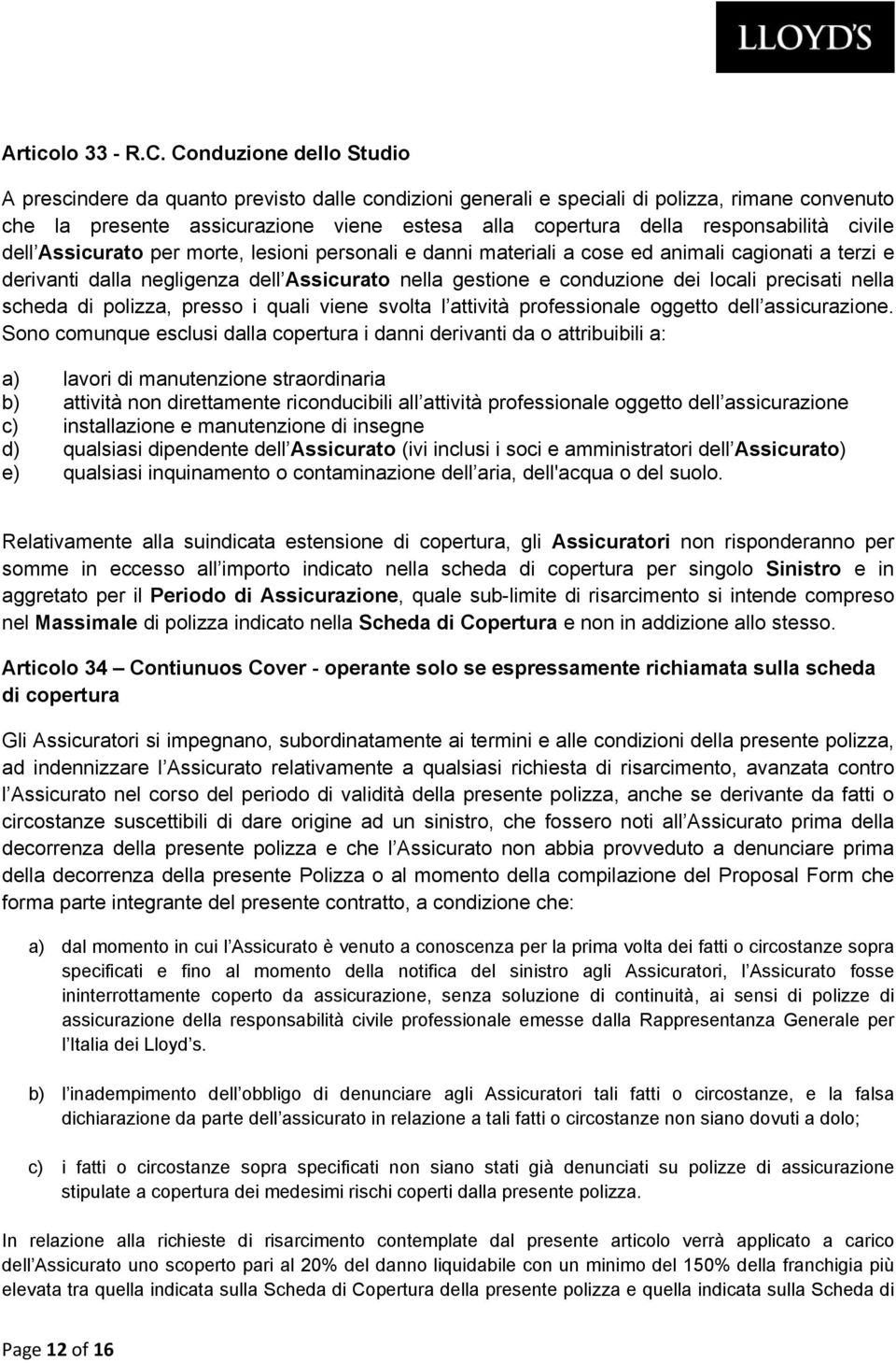 responsabilità civile dell Assicurato per morte, lesioni personali e danni materiali a cose ed animali cagionati a terzi e derivanti dalla negligenza dell Assicurato nella gestione e conduzione dei