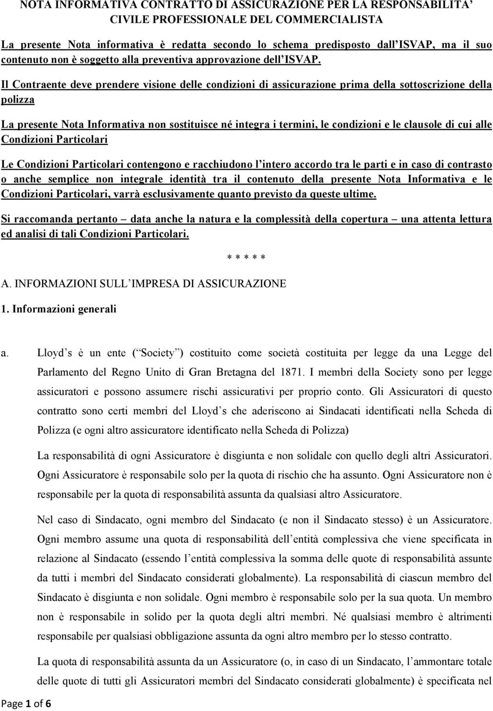 Il Contraente deve prendere visione delle condizioni di assicurazione prima della sottoscrizione della polizza La presente Nota Informativa non sostituisce né integra i termini, le condizioni e le