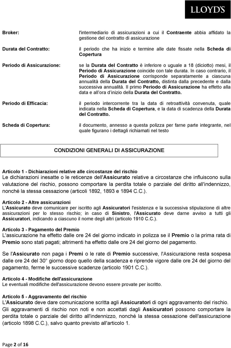 con tale durata. In caso contrario, il Periodo di Assicurazione corrisponde separatamente a ciascuna annualità della Durata del Contratto, distinta dalla precedente e dalla successiva annualità.