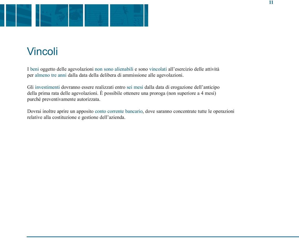 Gli investimenti dovranno essere realizzati entro sei mesi dalla data di erogazione dell anticipo della prima rata delle agevolazioni.