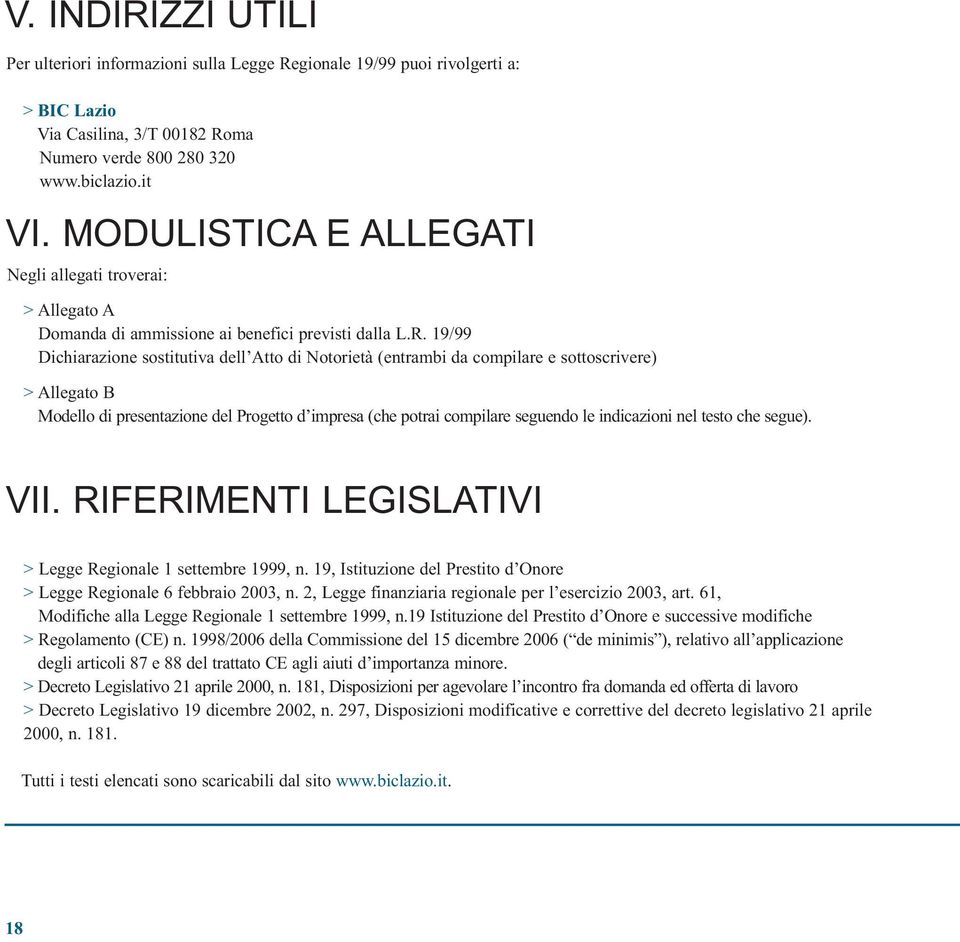 19/99 Dichiarazione sostitutiva dell Atto di Notorietà (entrambi da compilare e sottoscrivere) > Allegato B Modello di presentazione del Progetto d impresa (che potrai compilare seguendo le