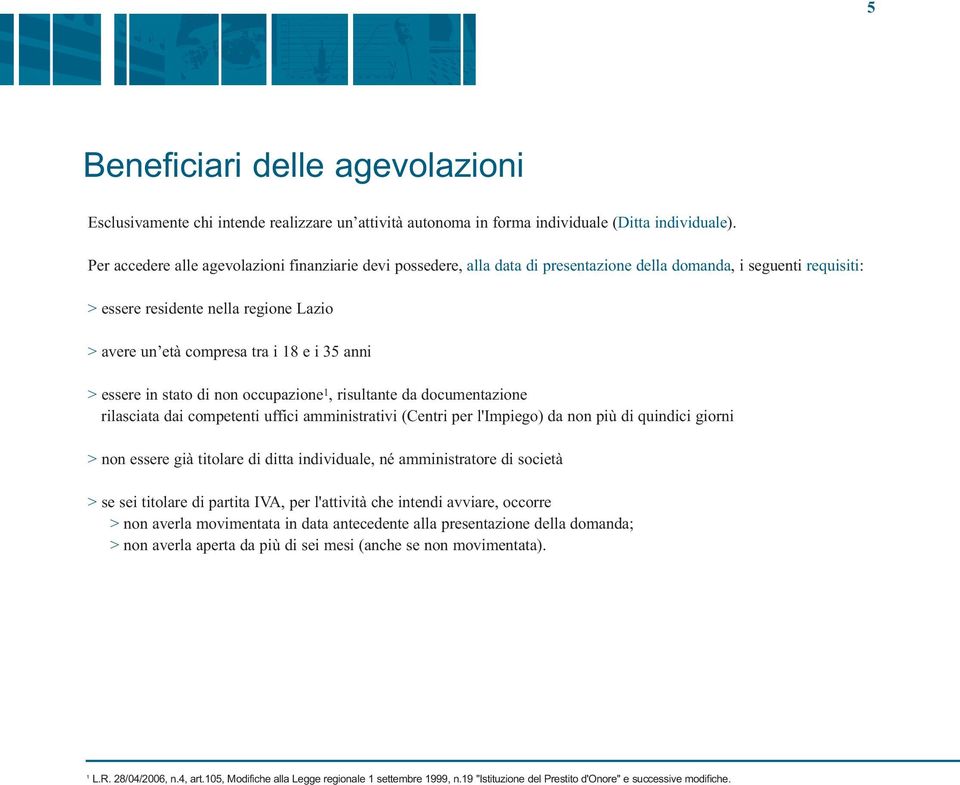 35 anni > essere in stato di non occupazione 1, risultante da documentazione rilasciata dai competenti uffici amministrativi (Centri per l'impiego) da non più di quindici giorni > non essere già