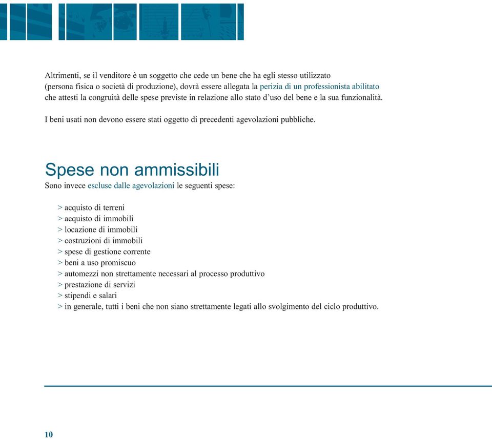 Spese non ammissibili Sono invece escluse dalle agevolazioni le seguenti spese: > acquisto di terreni > acquisto di immobili > locazione di immobili > costruzioni di immobili > spese di gestione