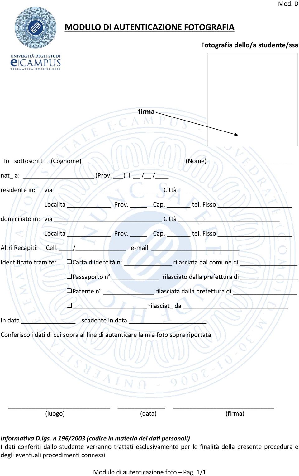 Identificat tramite: Carta d identità n rilasciata dal cmune di Passaprt n rilasciat dalla prefettura di Patente n rilasciata dalla prefettura di rilasciat_ da In data scadente in data Cnferisc i