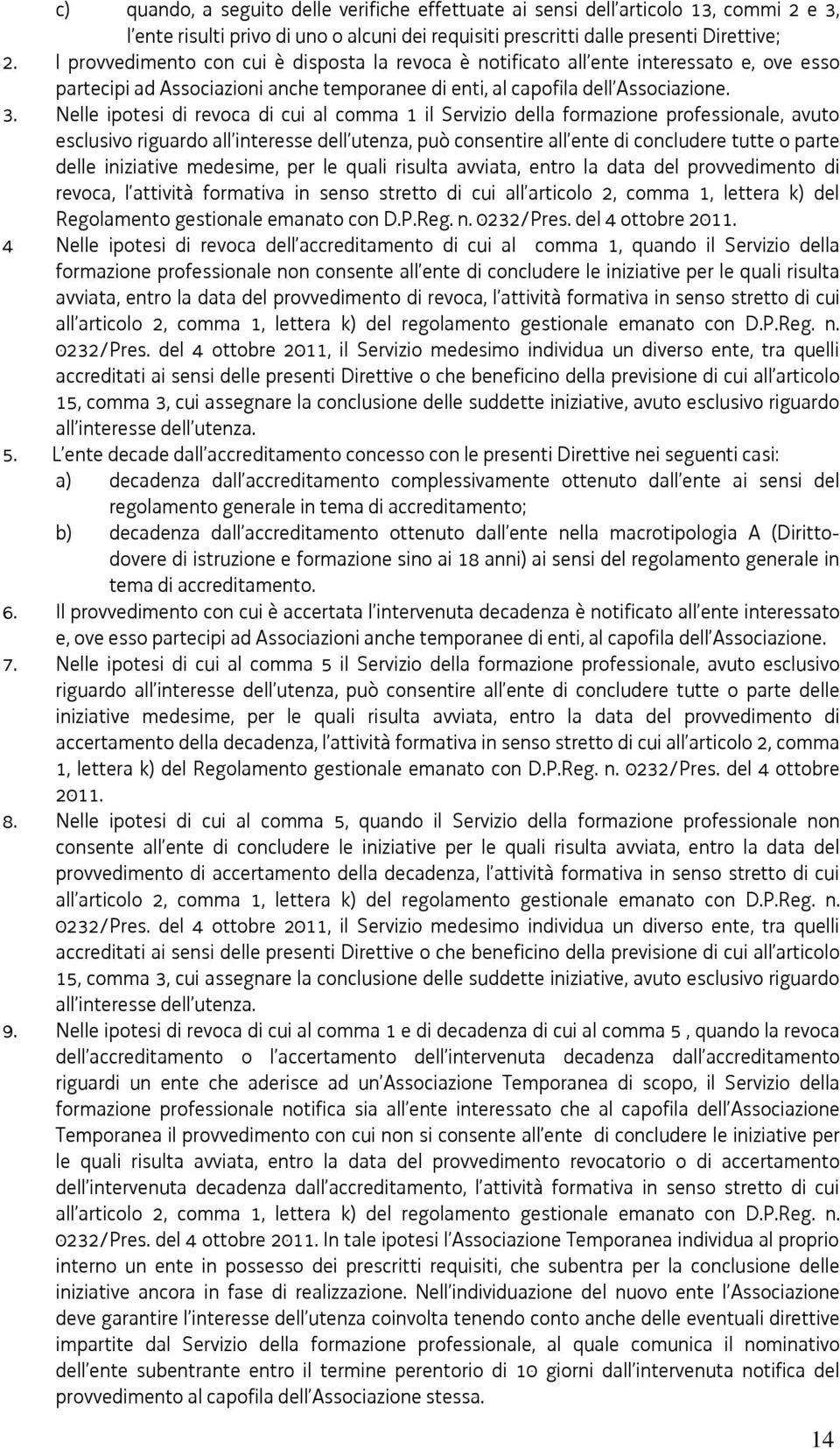 Nelle ipotesi di revoca di cui al comma 1 il Servizio della formazione professionale, avuto esclusivo riguardo all interesse dell utenza, può consentire all ente di concludere tutte o parte delle