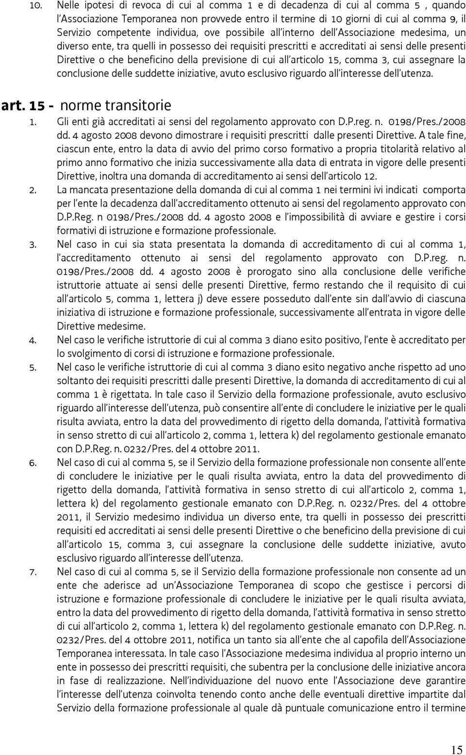 della previsione di cui all articolo 15, comma 3, cui assegnare la conclusione delle suddette iniziative, avuto esclusivo riguardo all interesse dell utenza. art. 15 - norme transitorie 1.