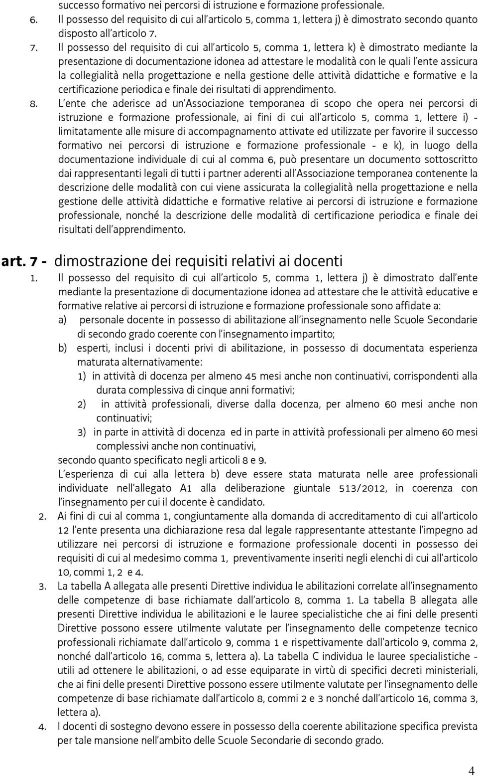 collegialità nella progettazione e nella gestione delle attività didattiche e formative e la certificazione periodica e finale dei risultati di apprendimento. 8.