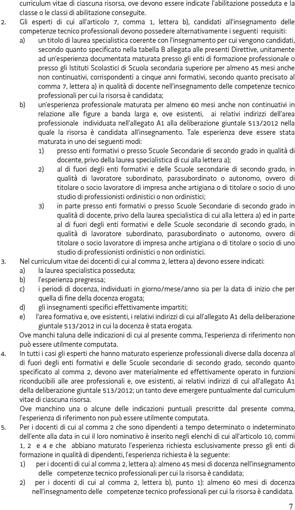 laurea specialistica coerente con l insegnamento per cui vengono candidati, secondo quanto specificato nella tabella B allegata alle presenti Direttive, unitamente ad un esperienza documentata