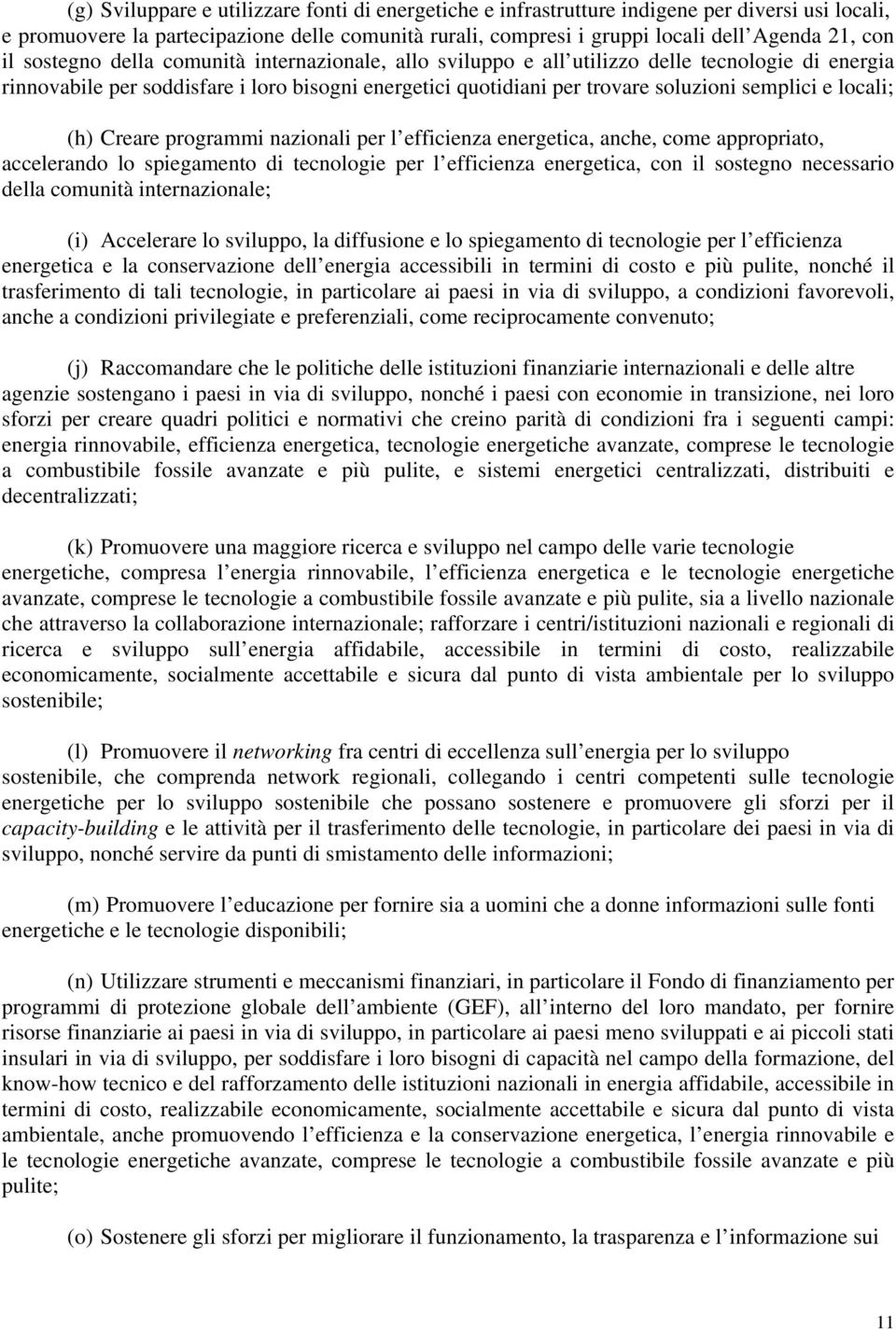 locali; (h) Creare programmi nazionali per l efficienza energetica, anche, come appropriato, accelerando lo spiegamento di tecnologie per l efficienza energetica, con il sostegno necessario della