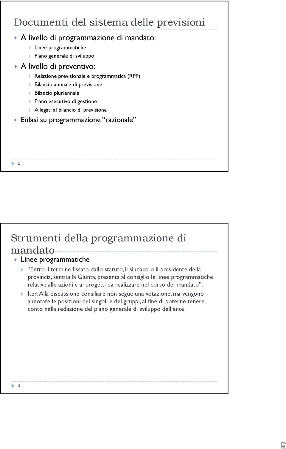 programmatiche Entro il termine fissato dallo statuto, il sindaco o il presidente della provincia, sentita la Giunta, presenta al consiglio le linee programmatiche relative alle azioni e ai progetti