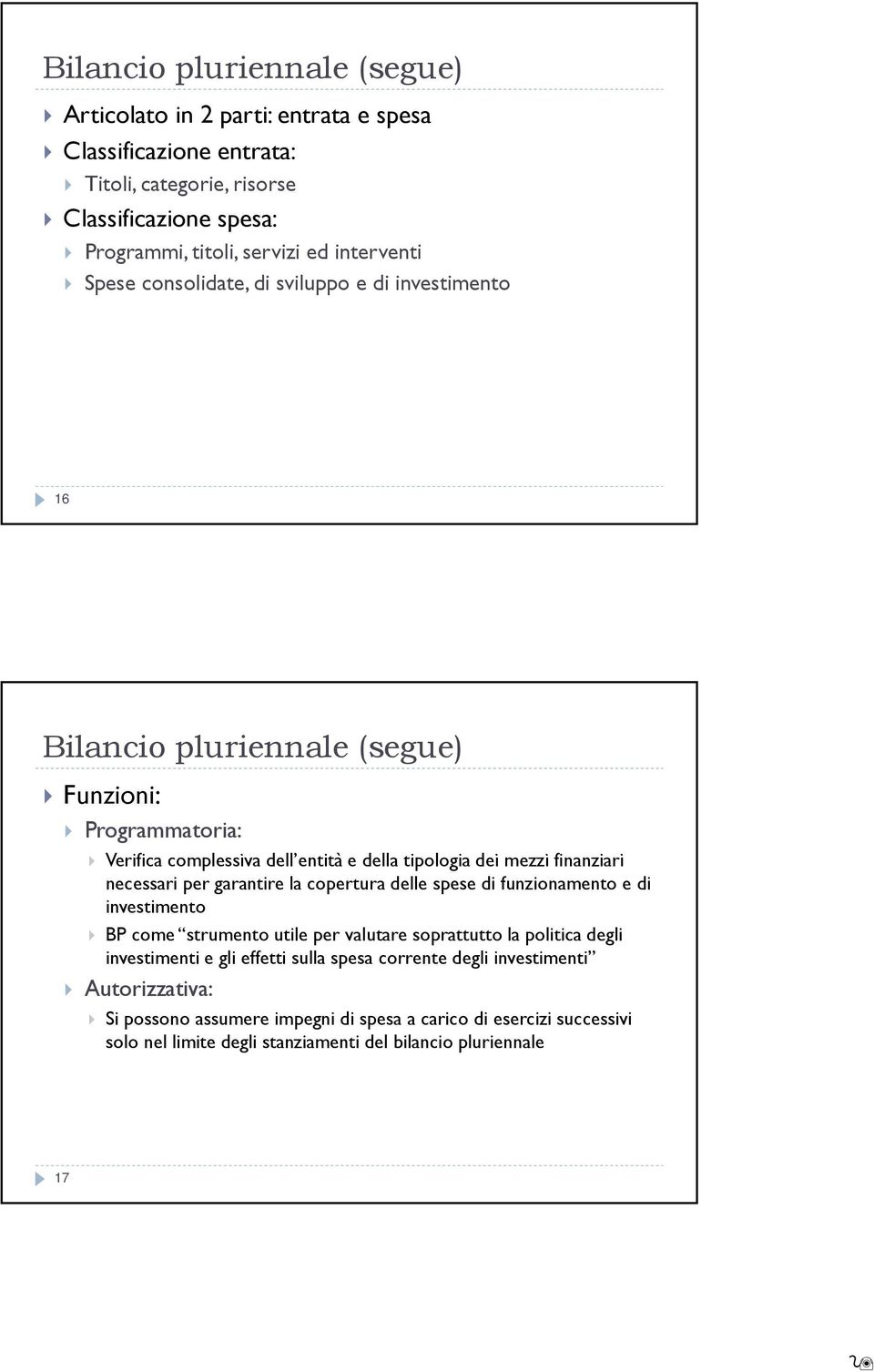 finanziari i i necessari per garantire la copertura delle spese di funzionamento e di investimento BP come strumento utile per valutare soprattutto la politica degli investimenti e gli