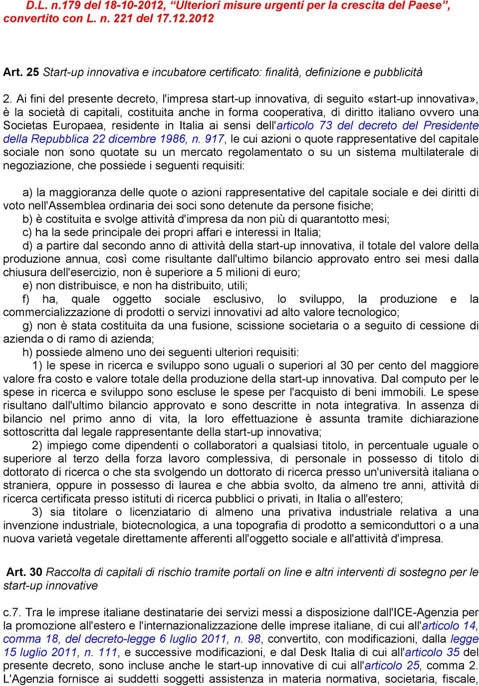 Ai fini del presente decreto, l'impresa start-up innovativa, di seguito «start-up innovativa», è la società di capitali, costituita anche in forma cooperativa, di diritto italiano ovvero una Societas